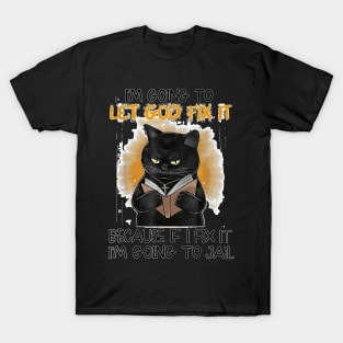 Black Cat I'm Going O Let God Fix It Because If I Fix It T-Shirt